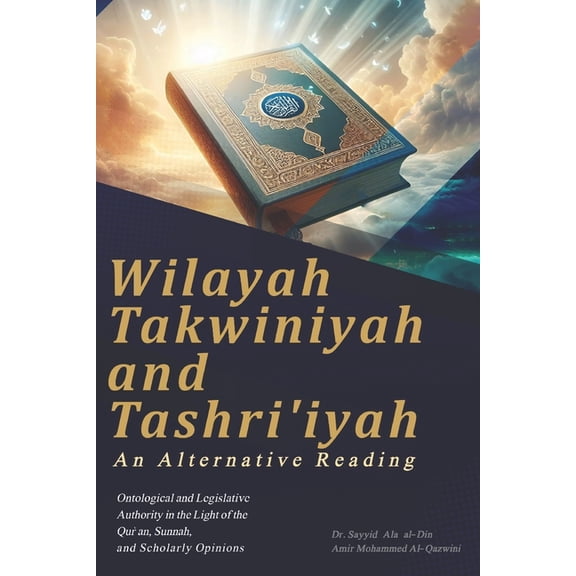Wilayah Takwiniyah and Tashriʿiyah: An Alternative Reading: Ontological and Legislative Authority in the Light of t, (Paperback)