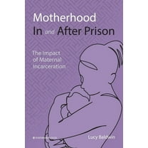 Motherhood In and After Prison: The Impact of Maternal Incarceration, (Paperback)