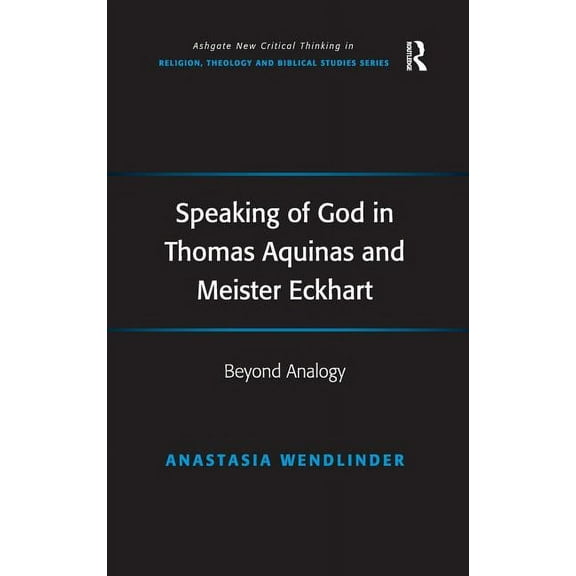 Routledge New Critical Thinking in Relig Speaking of God in Thomas Aquinas and Meister Eckhart: Beyond Analogy, (Hardcover)