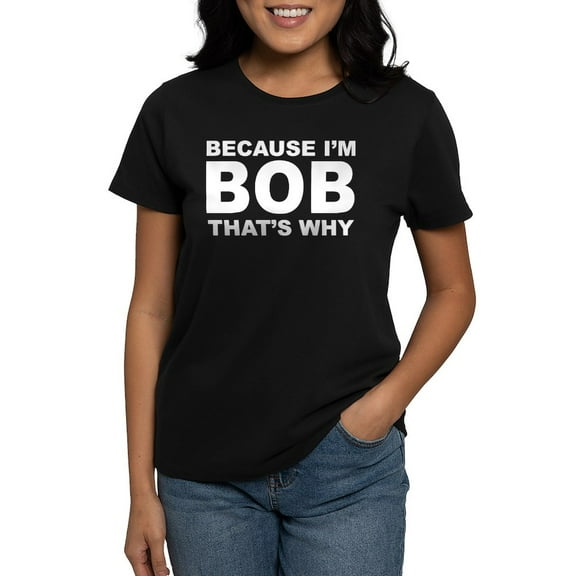 CafePress - Because I'm Bob That's Why T Shirt - Women's Traditional Fit Dark T-Shirt