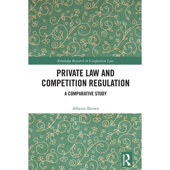 Routledge Research in Competition Law Private Law and Competition Regulation: A Comparative Study, (Hardcover)
