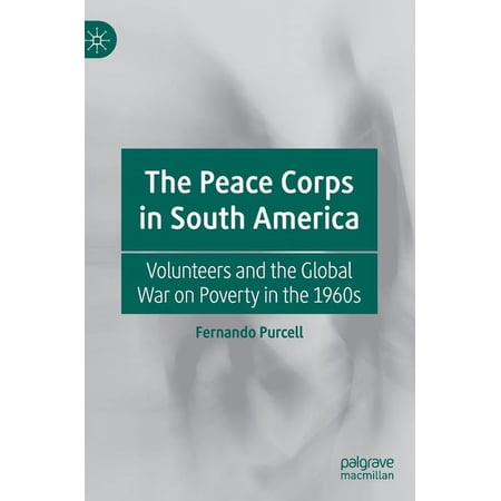 The Peace Corps in South America: Volunteers and the Global War on Poverty in the 1960s (Hardcover)