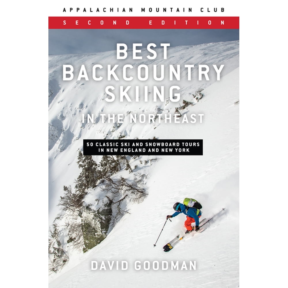 Best Backcountry Skiing in the Northeast 50 Classic Ski and Snowboard