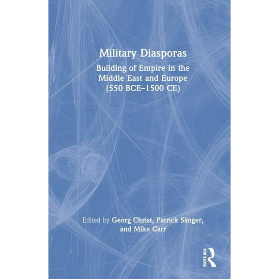 Military Diasporas: Building of Empire in the Middle East and Europe (550 BCE-1500 CE), (Hardcover)