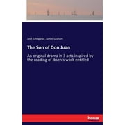 The Son of Don Juan : An original drama in 3 acts inspired by the reading of Ibsen's work entitled (Paperback)