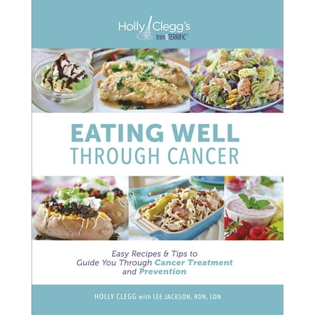 Eating Well Through Cancer: Easy Recipes & Tips to Guide You Through Treatment and Cancer Prevention (Paperback)