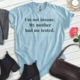 thumbnail image 2 of I'm Not Insane My Mother Had Me Tested Shirt, Unisex Women's Men's Shirt, Crazy Shirt, Crazy Sarcastic Tee, Heather Light Blue, X-Small, 2 of 6