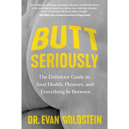 Butt Seriously: The Definitive Guide to Anal Health, Pleasure, and Everything in Between, (Paperback)