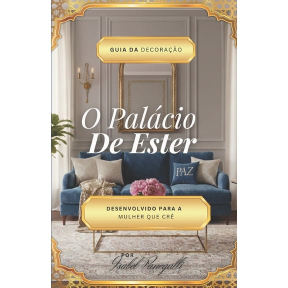 O Palácio De Ester: Guia da Decoração: Desenvolvido para a Mulher que Crê, (Paperback)