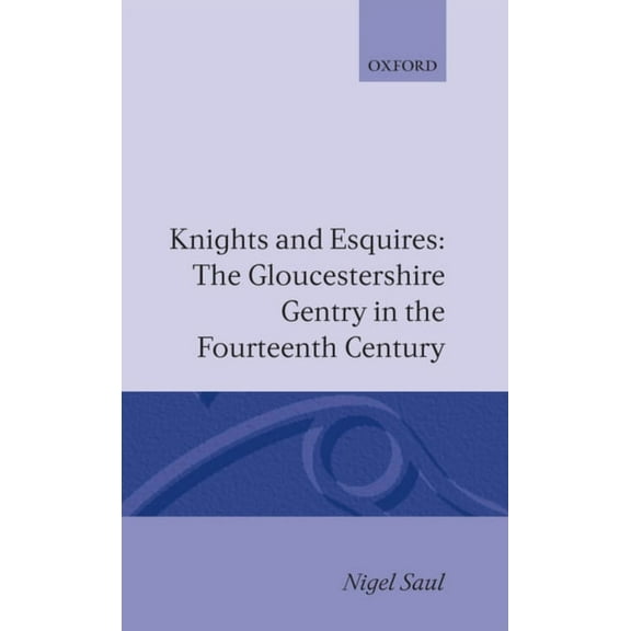 Oxford Historical Monographs Knights and Esquires: The Gloucestershire Gentry in the Fourteenth Century, (Hardcover)