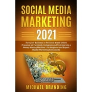 Social Media Marketing 2021 : Turn your Business or Personal Brand Online Presence on Facebook, Instagram and Youtube into a Money Making Machine - For Beginner and Expert Digital Marketing Enthusiasts (Paperback)