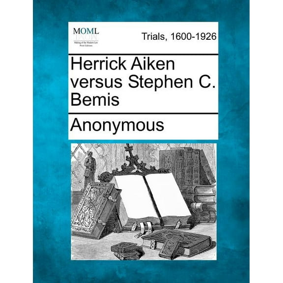 Herrick Aiken Versus Stephen C. Bemis (Paperback)