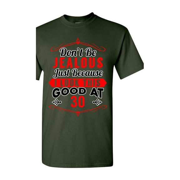 Don't Be Jealous Just Because I Look This Good At 30 Funny DT Adult T-Shirt Tee