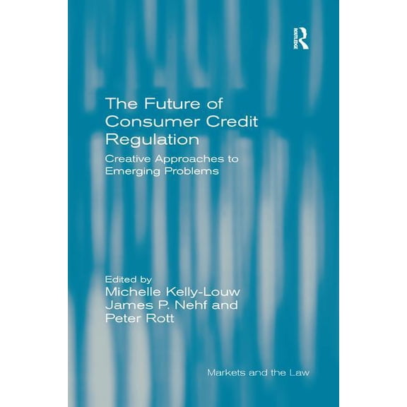 Markets and the Law The Future of Consumer Credit Regulation: Creative Approaches to Emerging Problems, (Paperback)