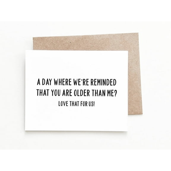 Funny Birthday Card – “A Day Where We’re Reminded That You Are Older Than Me?” – Blank Inside with Envelope Included – Perfect Humorous Gift for Friends or Family