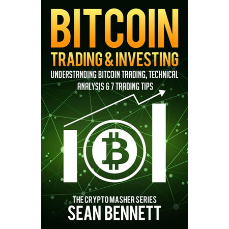 Bitcoin Trading & Investing: Understanding Bitcoin Trading, Technical Analysis & 7 Trading Tips -