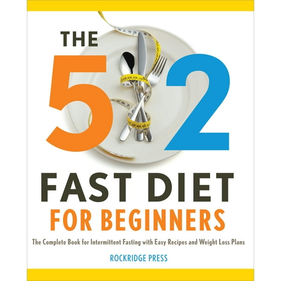 The 5:2 Fast Diet for Beginners: The Complete Book for Intermittent Fasting with Easy Recipes and Weight Loss Plans, (Paperback)