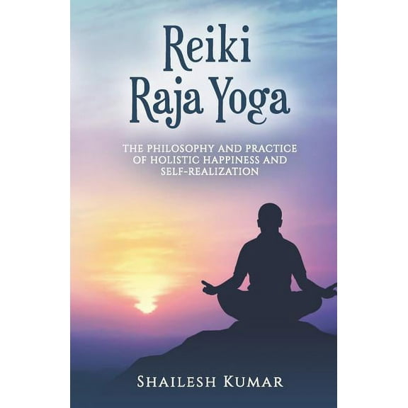 Reiki Raja Yoga: Philosophy and Practice of Holistic Healing and Self-Realization, (Paperback)