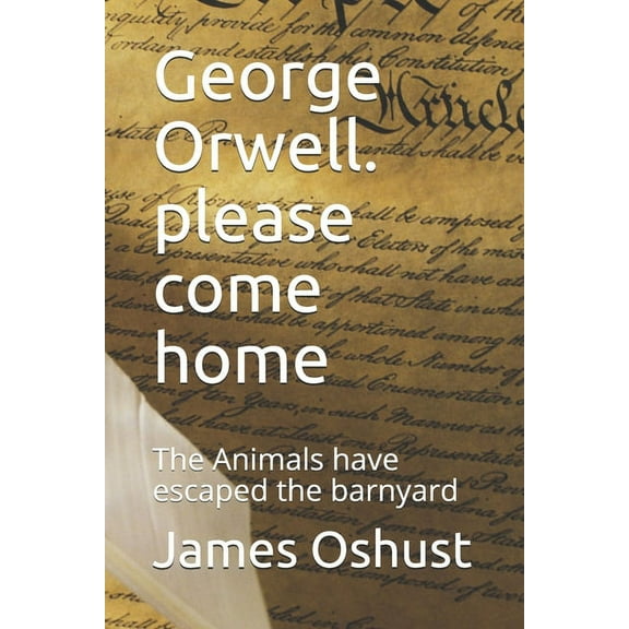 George Orwell. please come home: The Animals have escaped the barnyard (Paperback)