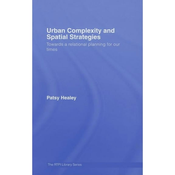 Rtpi Library Urban Complexity and Spatial Strategies: Towards a Relational Planning for Our Times, (Hardcover)