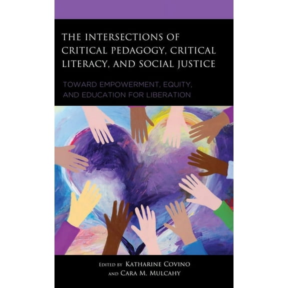 The Intersections of Critical Pedagogy, Critical Literacy, and Social Justice: Toward Empowerment, Equity, and Education, (Hardcover)