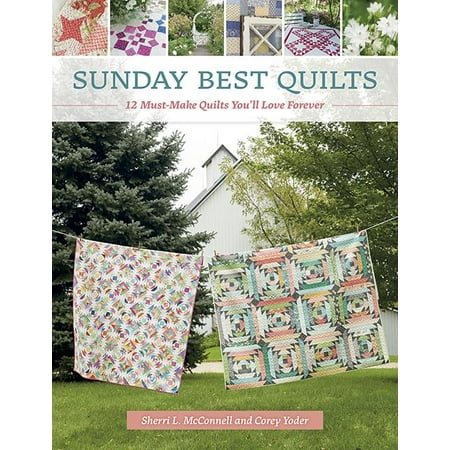 Sunday Best Quilts: 12 Must-Make Quilts You'll Love Forever (12 Of The Best)