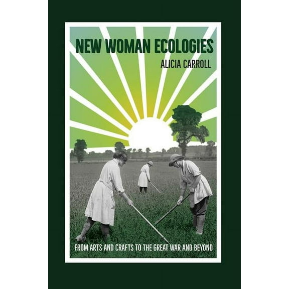 Under the Sign of Nature: Explorations in Environmental Humanities: New Woman Ecologies : From Arts and Crafts to the Great War and Beyond (Hardcover)