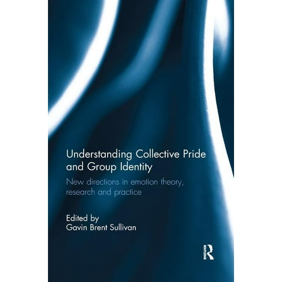 Understanding Collective Pride and Group Identity: New directions in emotion theory, research and practice, (Paperback)