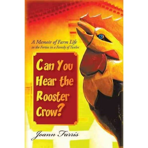 Can You Hear the Rooster Crow? : A Memoir of Farm Life in the Forties in a Family of Twelve