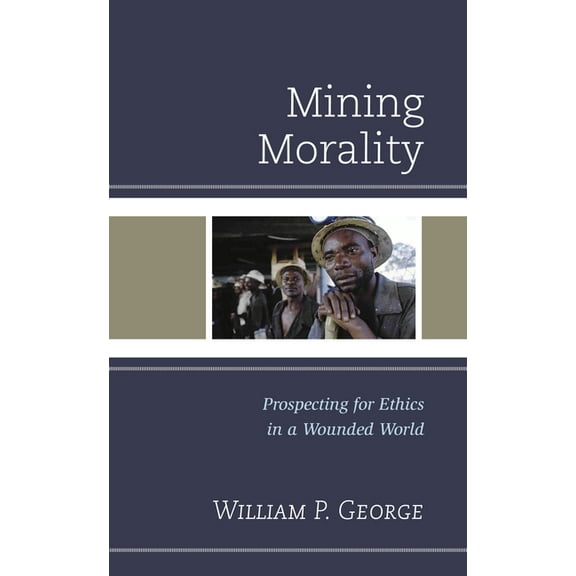 Mining Morality: Prospecting for Ethics in a Wounded World, (Hardcover)
