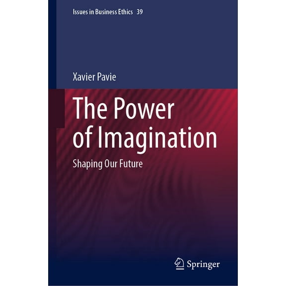 Issues in Business Ethics The Power of Imagination: Shaping Our Future, Book 39, (Hardcover)