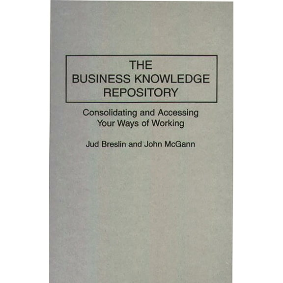 The Business Knowledge Repository: Consolidating and Accessing Your Ways of Working, (Hardcover)