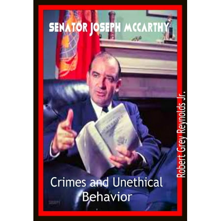 Senator Joseph McCarthy Crimes and Unethical Behavior - (Senator Joseph Mccarthy Was Best Known For His Involvement In)