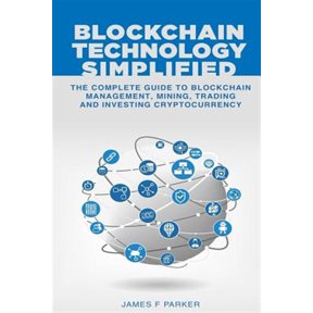 Pre-Owned Blockchain Technology Simplified : The Complete Guide to Blockchain Management, Mining, Trading and Investing Cryptocurrency