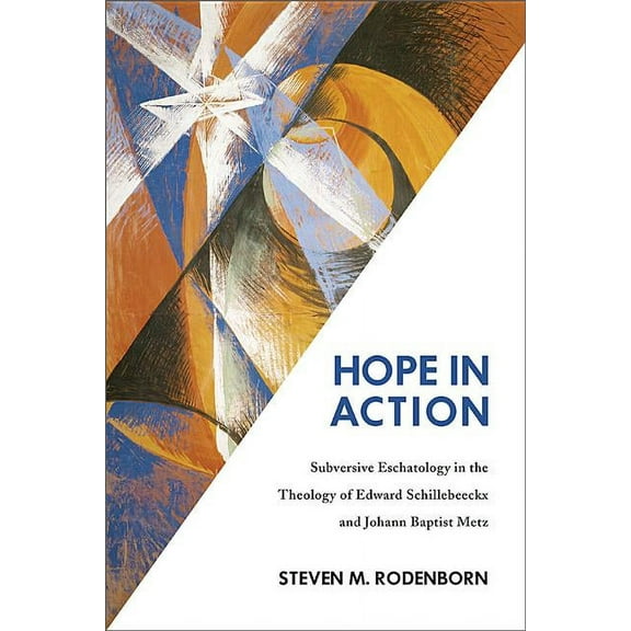 Hope in Action: Subversive Eschatology in the Theology of Edward Schillebeeckx and Johann Baptist Metz, (Paperback)