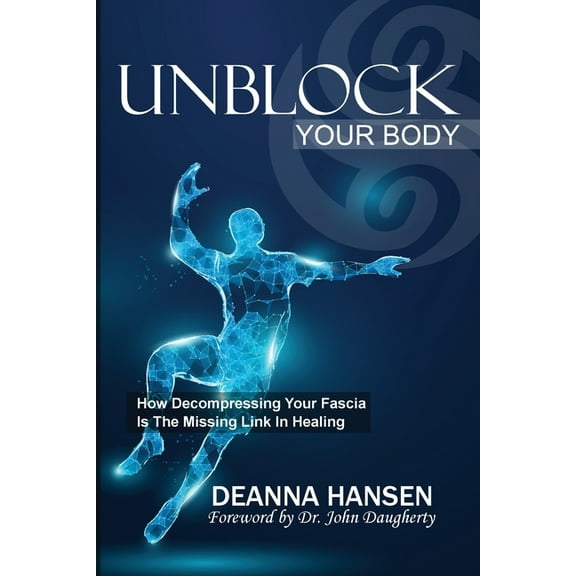 Unblock Your Body: How Decompressing Your Fascia Is the Missing Link in Healing, (Paperback)