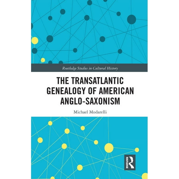 Routledge Studies in Cultural History The Transatlantic Genealogy of American Anglo-Saxonism, (Paperback)
