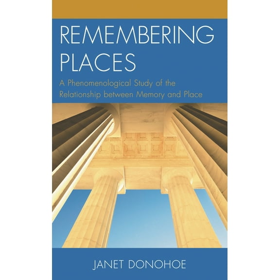 Toposophia: Thinking Place/Making Space Remembering Places: A Phenomenological Study of the Relationship between Memory and Place, (Hardcover)