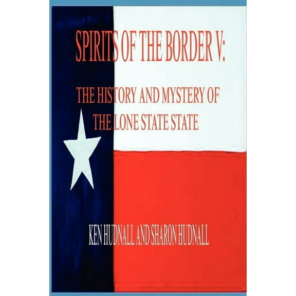 Spirits of the Border V: The History and Mystery of the Lone Star State, (Paperback)