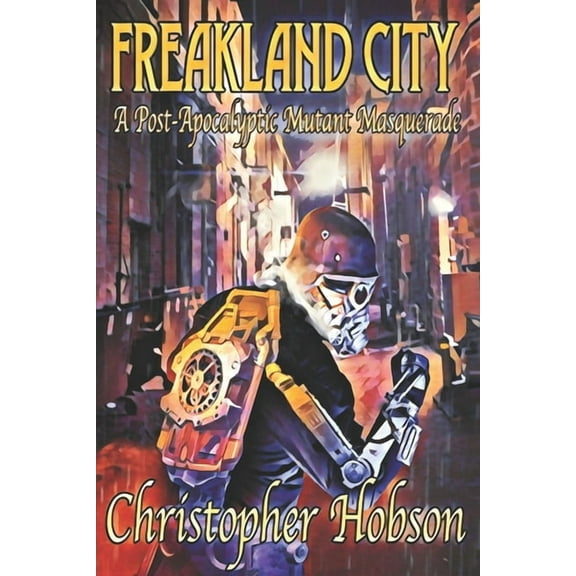 Freakland City: A Post-Apocalyptic Mutant Masquerade (Paperback) by Christopher Hobson