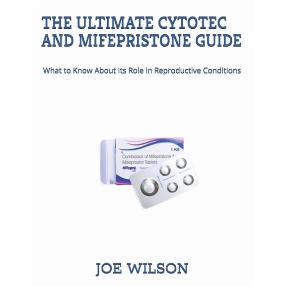 The Ultimate Cytotec and Mifepristone Guide: What to Know About Its Role in Reproductive Conditions, (Paperback)