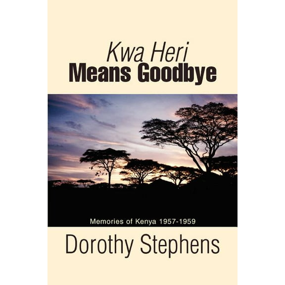 Kwa Heri Means Goodbye: Memories of Kenya 1957-1959 (Paperback)