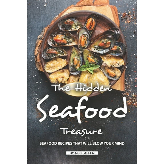 The Hidden Seafood Treasure: Seafood Recipes That Will Blow Your Mind