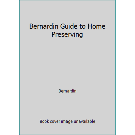 Pre-Owned Bernardin Guide to Home Preserving (Paperback) 0973345306 9780973345308