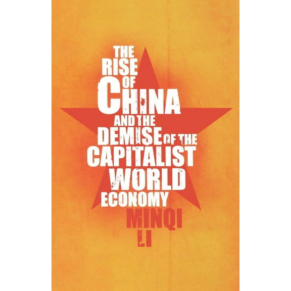 The Rise of China and the Demise of the Capitalist World Economy, (Paperback)