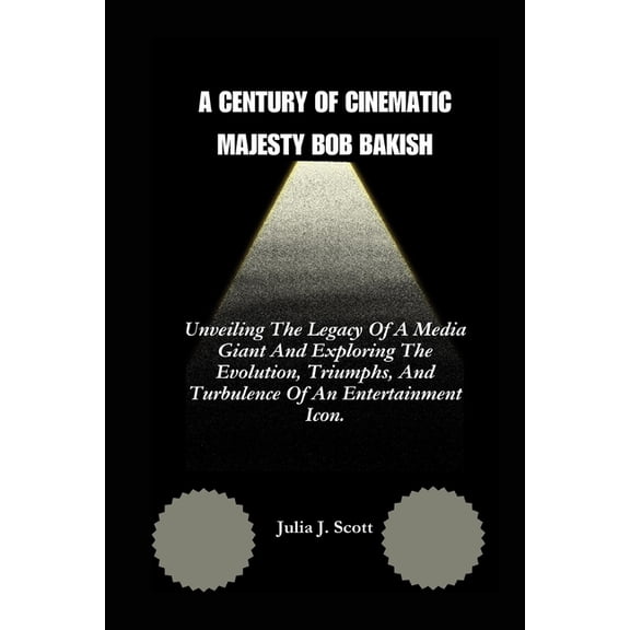 The Biography of Top Hollywood Stars in A Century of Cinematic Majesty Bob Bakish, Book 19, (Paperback)