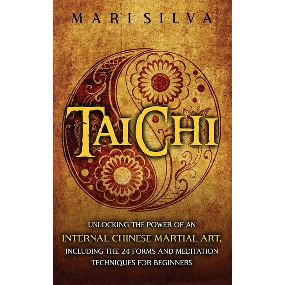 Tai Chi: Unlocking the Power of an Internal Chinese Martial Art, Including the 24 Forms and Meditation Techniques for Be, (Hardcover)