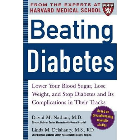 Beating Diabetes (a Harvard Medical School Book) : Lower Your Blood Sugar, Lose Weight, and Stop Diabetes and Its Complications in Their (The Best Way To Lower Your Blood Sugar)