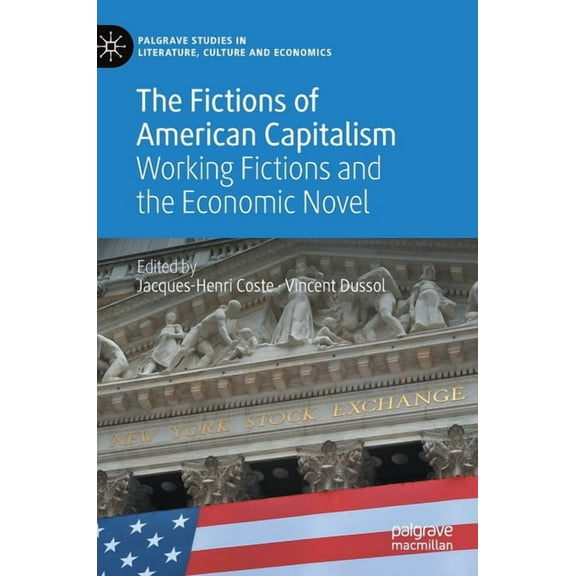 Palgrave Studies in Literature, Culture  The Fictions of American Capitalism: Working Fictions and the Economic Novel, (Hardcover)