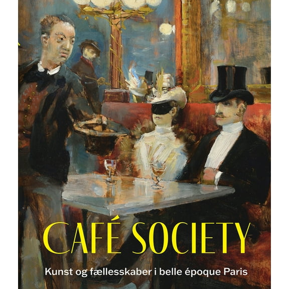 Café Society: Kunst Og Fællesskaber I Belle Époque Paris, (Hardcover)